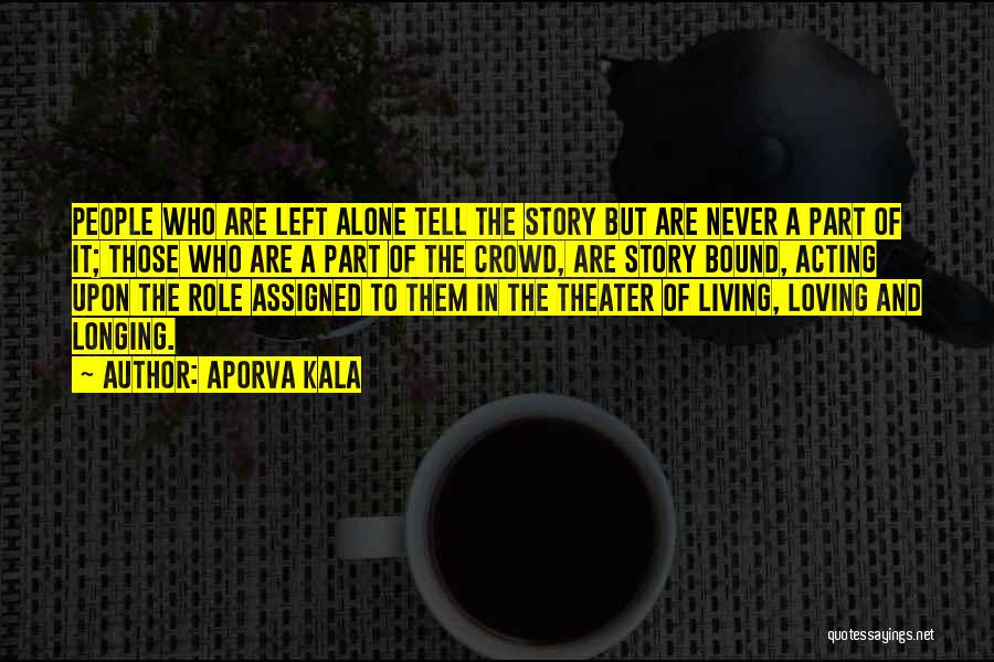 Aporva Kala Quotes: People Who Are Left Alone Tell The Story But Are Never A Part Of It; Those Who Are A Part