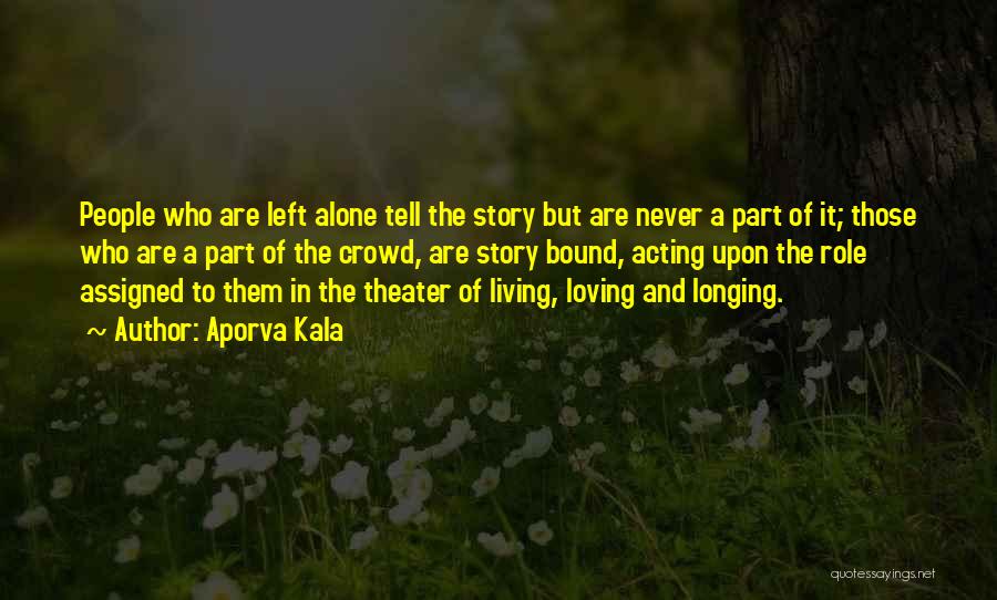 Aporva Kala Quotes: People Who Are Left Alone Tell The Story But Are Never A Part Of It; Those Who Are A Part