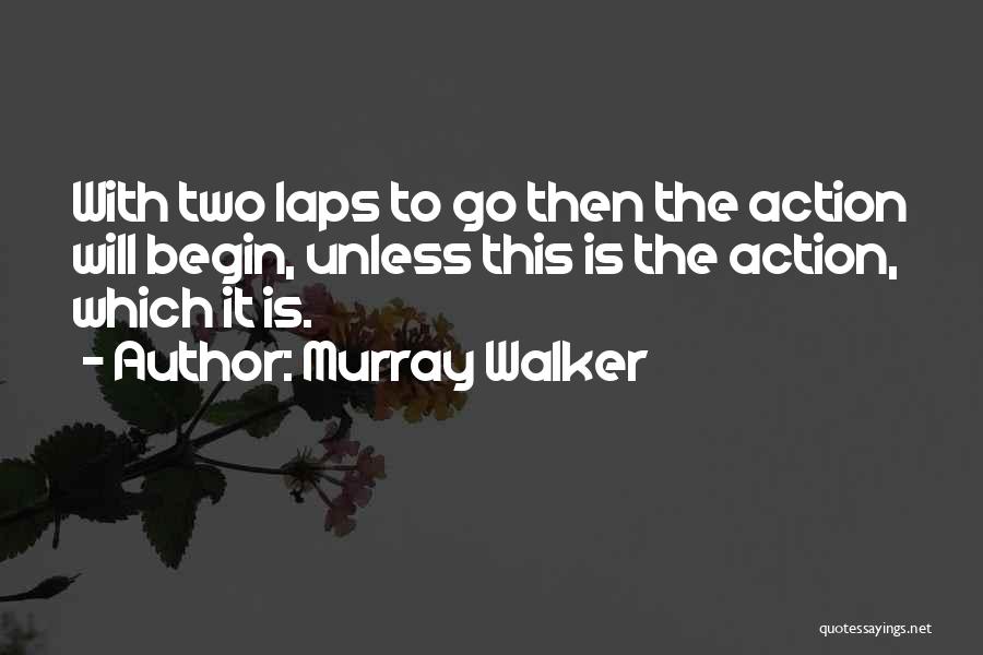 Murray Walker Quotes: With Two Laps To Go Then The Action Will Begin, Unless This Is The Action, Which It Is.