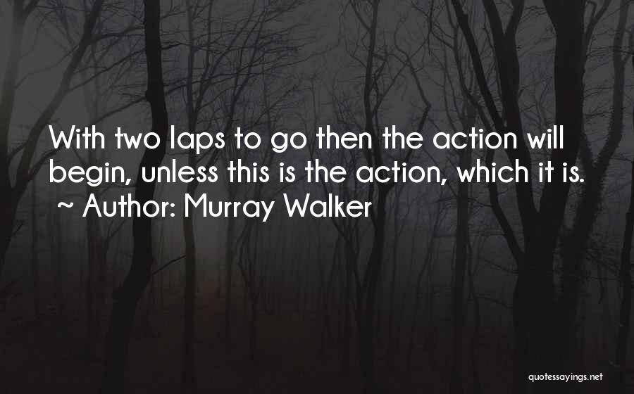 Murray Walker Quotes: With Two Laps To Go Then The Action Will Begin, Unless This Is The Action, Which It Is.