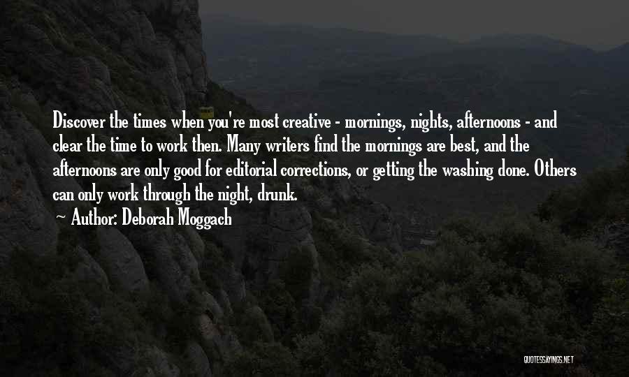 Deborah Moggach Quotes: Discover The Times When You're Most Creative - Mornings, Nights, Afternoons - And Clear The Time To Work Then. Many