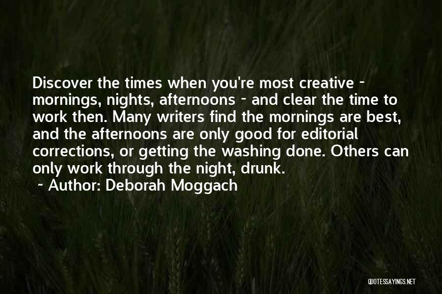 Deborah Moggach Quotes: Discover The Times When You're Most Creative - Mornings, Nights, Afternoons - And Clear The Time To Work Then. Many