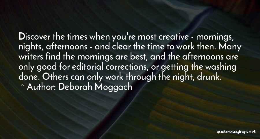 Deborah Moggach Quotes: Discover The Times When You're Most Creative - Mornings, Nights, Afternoons - And Clear The Time To Work Then. Many