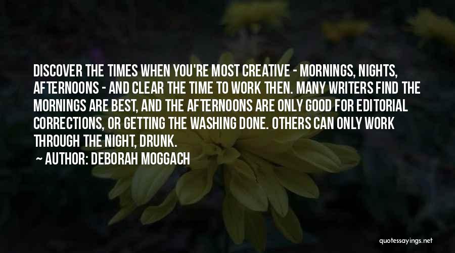 Deborah Moggach Quotes: Discover The Times When You're Most Creative - Mornings, Nights, Afternoons - And Clear The Time To Work Then. Many