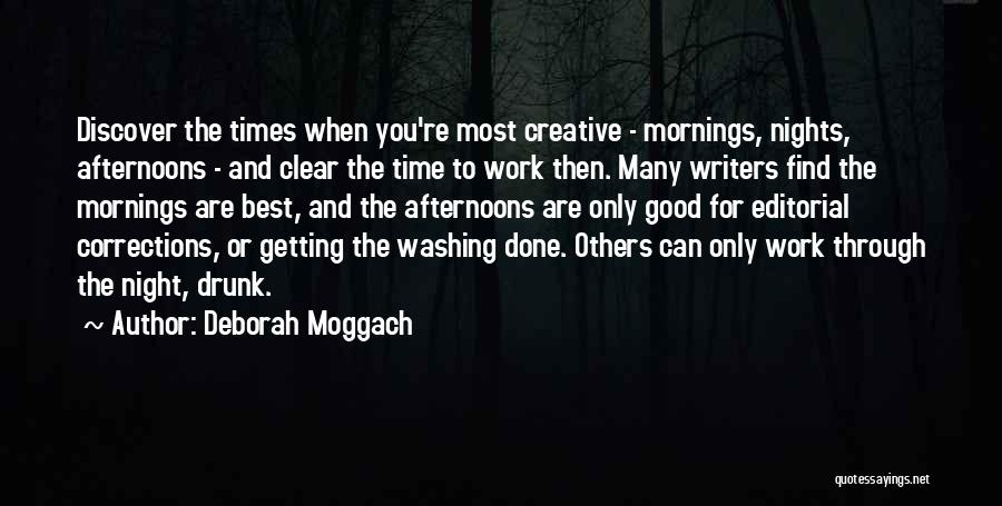 Deborah Moggach Quotes: Discover The Times When You're Most Creative - Mornings, Nights, Afternoons - And Clear The Time To Work Then. Many