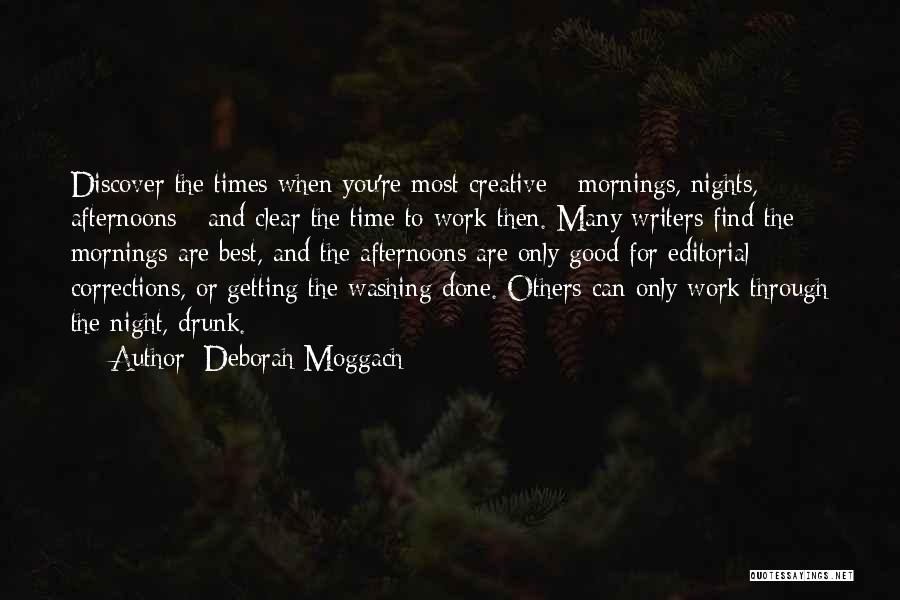 Deborah Moggach Quotes: Discover The Times When You're Most Creative - Mornings, Nights, Afternoons - And Clear The Time To Work Then. Many