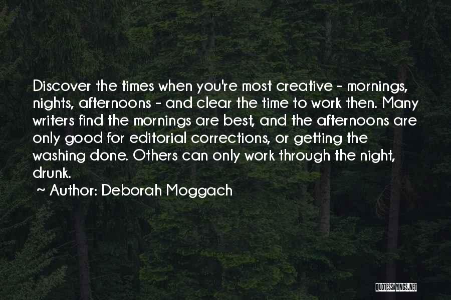 Deborah Moggach Quotes: Discover The Times When You're Most Creative - Mornings, Nights, Afternoons - And Clear The Time To Work Then. Many