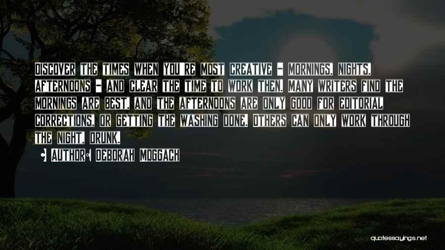 Deborah Moggach Quotes: Discover The Times When You're Most Creative - Mornings, Nights, Afternoons - And Clear The Time To Work Then. Many