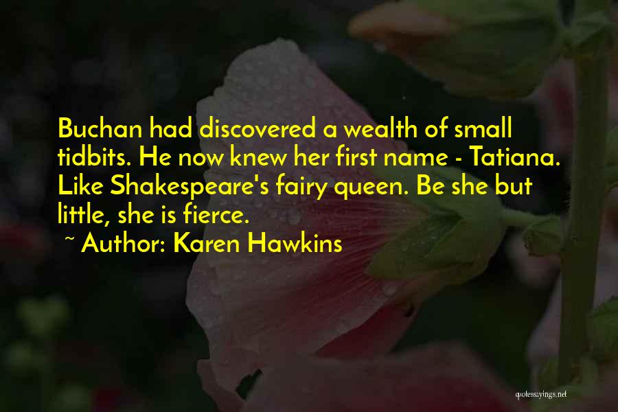 Karen Hawkins Quotes: Buchan Had Discovered A Wealth Of Small Tidbits. He Now Knew Her First Name - Tatiana. Like Shakespeare's Fairy Queen.