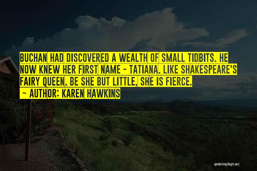 Karen Hawkins Quotes: Buchan Had Discovered A Wealth Of Small Tidbits. He Now Knew Her First Name - Tatiana. Like Shakespeare's Fairy Queen.