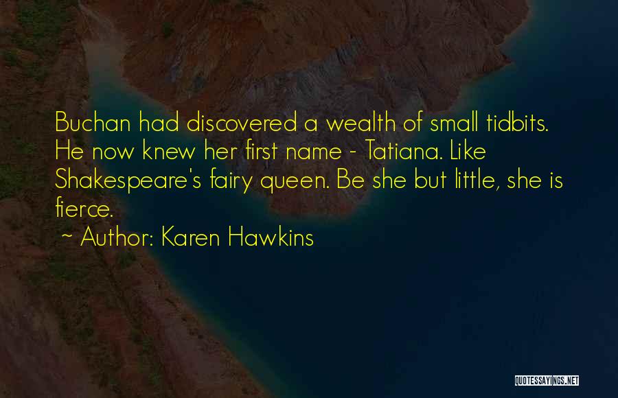 Karen Hawkins Quotes: Buchan Had Discovered A Wealth Of Small Tidbits. He Now Knew Her First Name - Tatiana. Like Shakespeare's Fairy Queen.