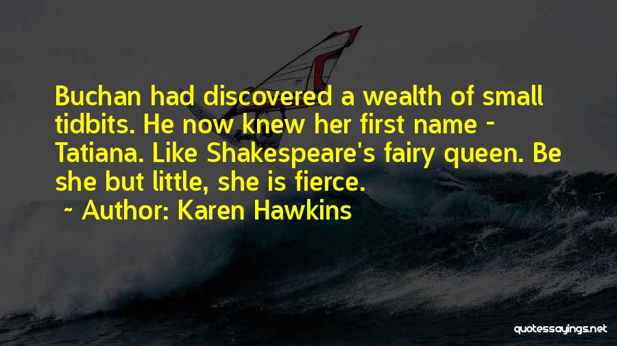 Karen Hawkins Quotes: Buchan Had Discovered A Wealth Of Small Tidbits. He Now Knew Her First Name - Tatiana. Like Shakespeare's Fairy Queen.