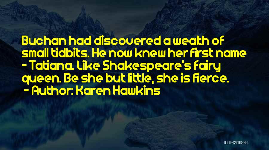 Karen Hawkins Quotes: Buchan Had Discovered A Wealth Of Small Tidbits. He Now Knew Her First Name - Tatiana. Like Shakespeare's Fairy Queen.