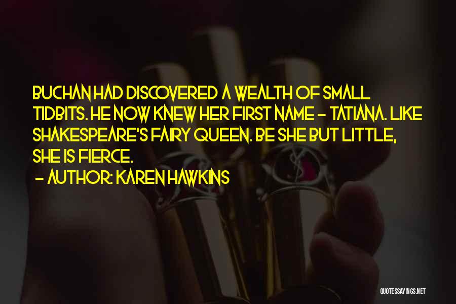 Karen Hawkins Quotes: Buchan Had Discovered A Wealth Of Small Tidbits. He Now Knew Her First Name - Tatiana. Like Shakespeare's Fairy Queen.