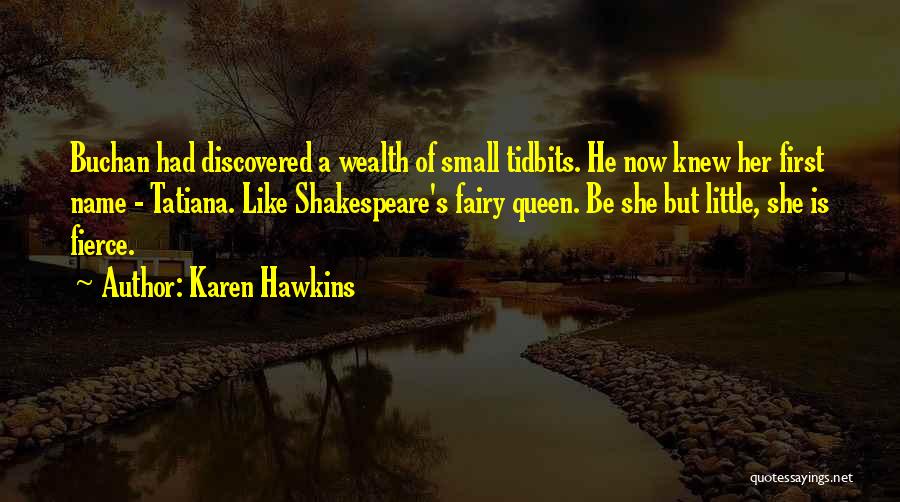 Karen Hawkins Quotes: Buchan Had Discovered A Wealth Of Small Tidbits. He Now Knew Her First Name - Tatiana. Like Shakespeare's Fairy Queen.