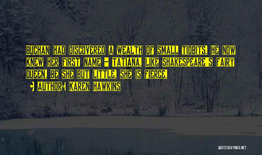 Karen Hawkins Quotes: Buchan Had Discovered A Wealth Of Small Tidbits. He Now Knew Her First Name - Tatiana. Like Shakespeare's Fairy Queen.