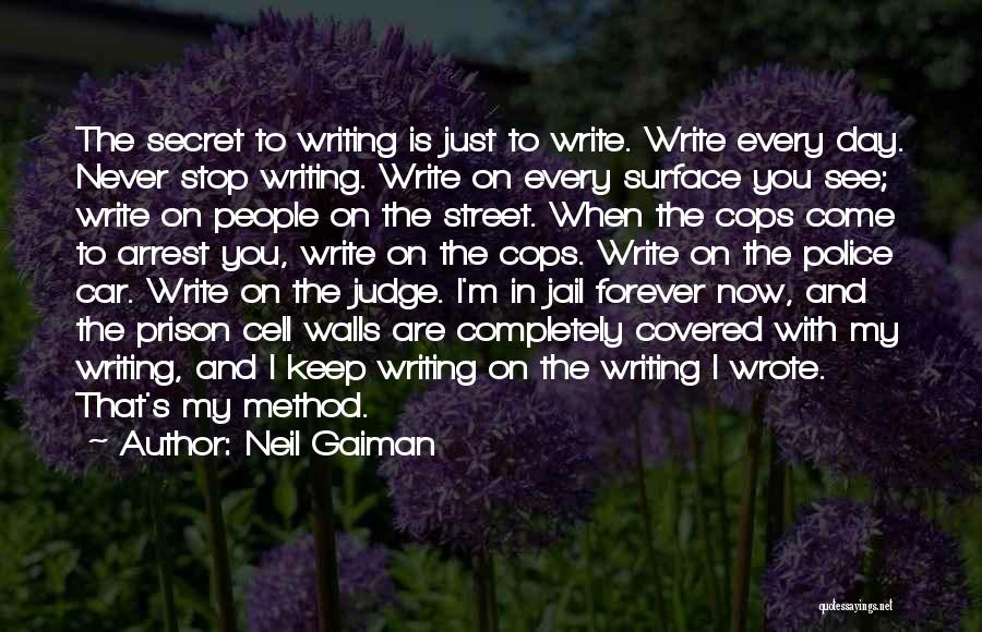 Neil Gaiman Quotes: The Secret To Writing Is Just To Write. Write Every Day. Never Stop Writing. Write On Every Surface You See;