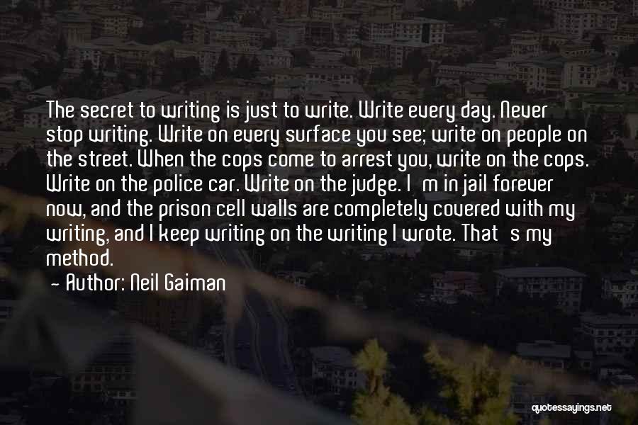 Neil Gaiman Quotes: The Secret To Writing Is Just To Write. Write Every Day. Never Stop Writing. Write On Every Surface You See;