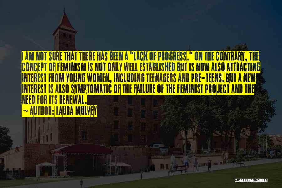 Laura Mulvey Quotes: I Am Not Sure That There Has Been A Lack Of Progress. On The Contrary, The Concept Of Feminism Is