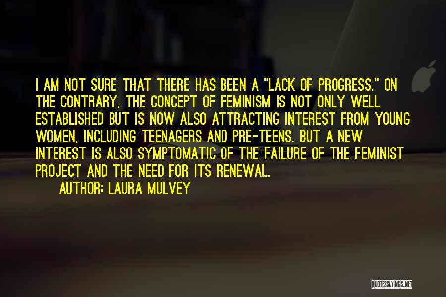 Laura Mulvey Quotes: I Am Not Sure That There Has Been A Lack Of Progress. On The Contrary, The Concept Of Feminism Is