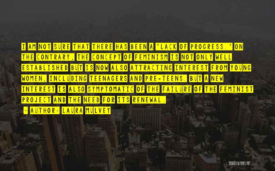 Laura Mulvey Quotes: I Am Not Sure That There Has Been A Lack Of Progress. On The Contrary, The Concept Of Feminism Is