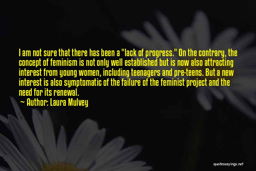 Laura Mulvey Quotes: I Am Not Sure That There Has Been A Lack Of Progress. On The Contrary, The Concept Of Feminism Is
