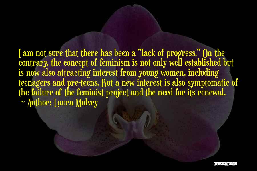 Laura Mulvey Quotes: I Am Not Sure That There Has Been A Lack Of Progress. On The Contrary, The Concept Of Feminism Is