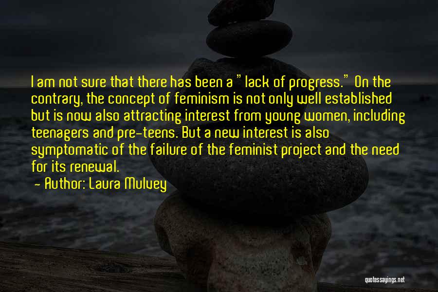Laura Mulvey Quotes: I Am Not Sure That There Has Been A Lack Of Progress. On The Contrary, The Concept Of Feminism Is