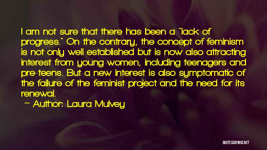 Laura Mulvey Quotes: I Am Not Sure That There Has Been A Lack Of Progress. On The Contrary, The Concept Of Feminism Is