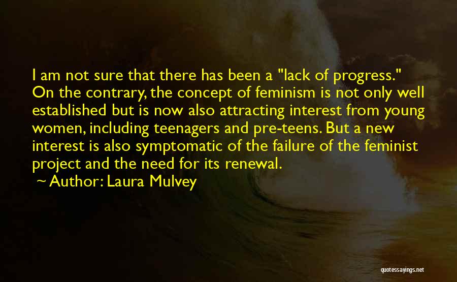 Laura Mulvey Quotes: I Am Not Sure That There Has Been A Lack Of Progress. On The Contrary, The Concept Of Feminism Is