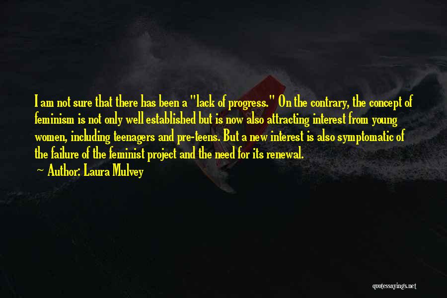 Laura Mulvey Quotes: I Am Not Sure That There Has Been A Lack Of Progress. On The Contrary, The Concept Of Feminism Is