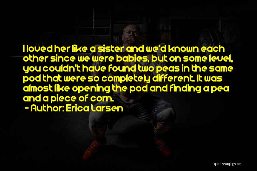 Erica Larsen Quotes: I Loved Her Like A Sister And We'd Known Each Other Since We Were Babies, But On Some Level, You