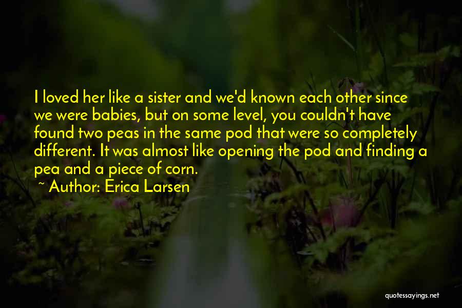 Erica Larsen Quotes: I Loved Her Like A Sister And We'd Known Each Other Since We Were Babies, But On Some Level, You