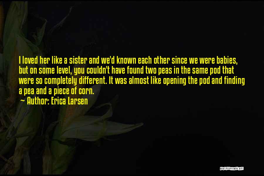 Erica Larsen Quotes: I Loved Her Like A Sister And We'd Known Each Other Since We Were Babies, But On Some Level, You