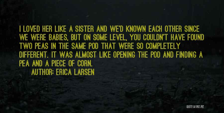 Erica Larsen Quotes: I Loved Her Like A Sister And We'd Known Each Other Since We Were Babies, But On Some Level, You