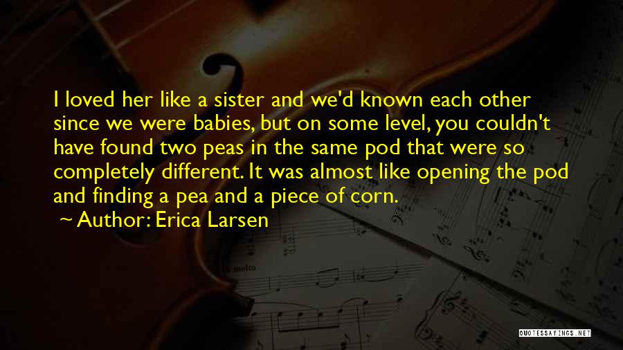 Erica Larsen Quotes: I Loved Her Like A Sister And We'd Known Each Other Since We Were Babies, But On Some Level, You