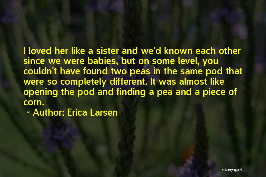 Erica Larsen Quotes: I Loved Her Like A Sister And We'd Known Each Other Since We Were Babies, But On Some Level, You