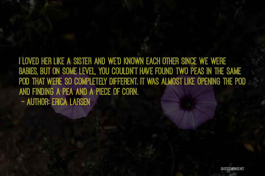 Erica Larsen Quotes: I Loved Her Like A Sister And We'd Known Each Other Since We Were Babies, But On Some Level, You