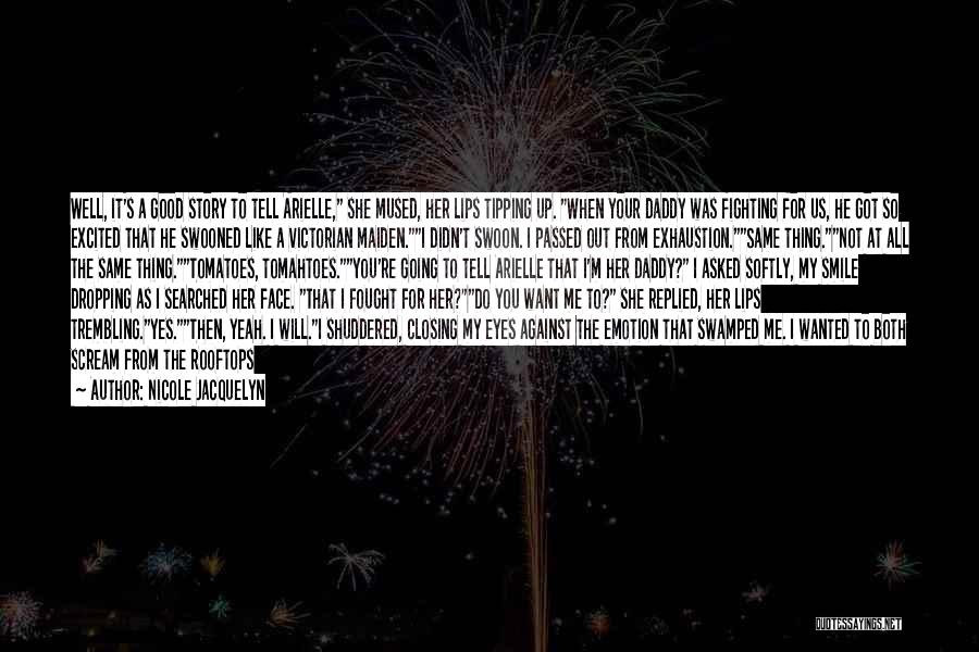 Nicole Jacquelyn Quotes: Well, It's A Good Story To Tell Arielle, She Mused, Her Lips Tipping Up. When Your Daddy Was Fighting For