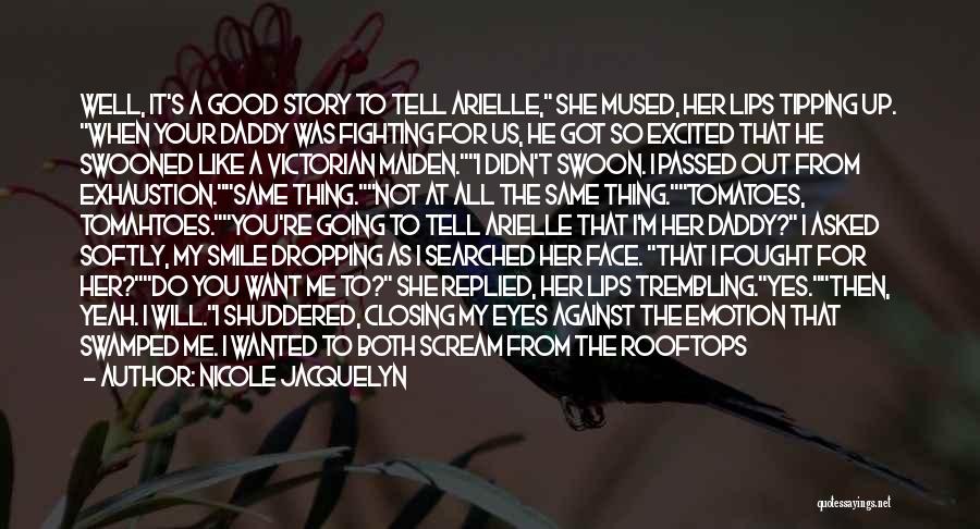 Nicole Jacquelyn Quotes: Well, It's A Good Story To Tell Arielle, She Mused, Her Lips Tipping Up. When Your Daddy Was Fighting For