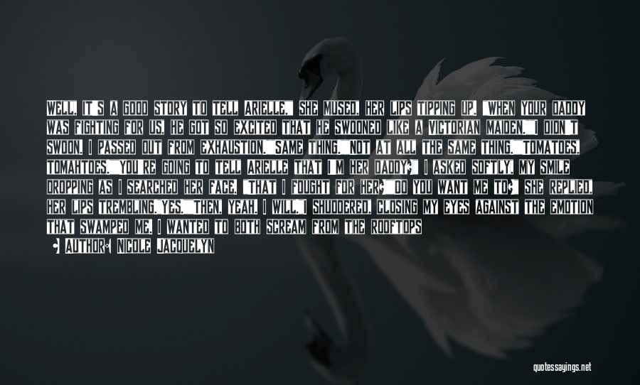Nicole Jacquelyn Quotes: Well, It's A Good Story To Tell Arielle, She Mused, Her Lips Tipping Up. When Your Daddy Was Fighting For
