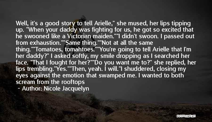 Nicole Jacquelyn Quotes: Well, It's A Good Story To Tell Arielle, She Mused, Her Lips Tipping Up. When Your Daddy Was Fighting For