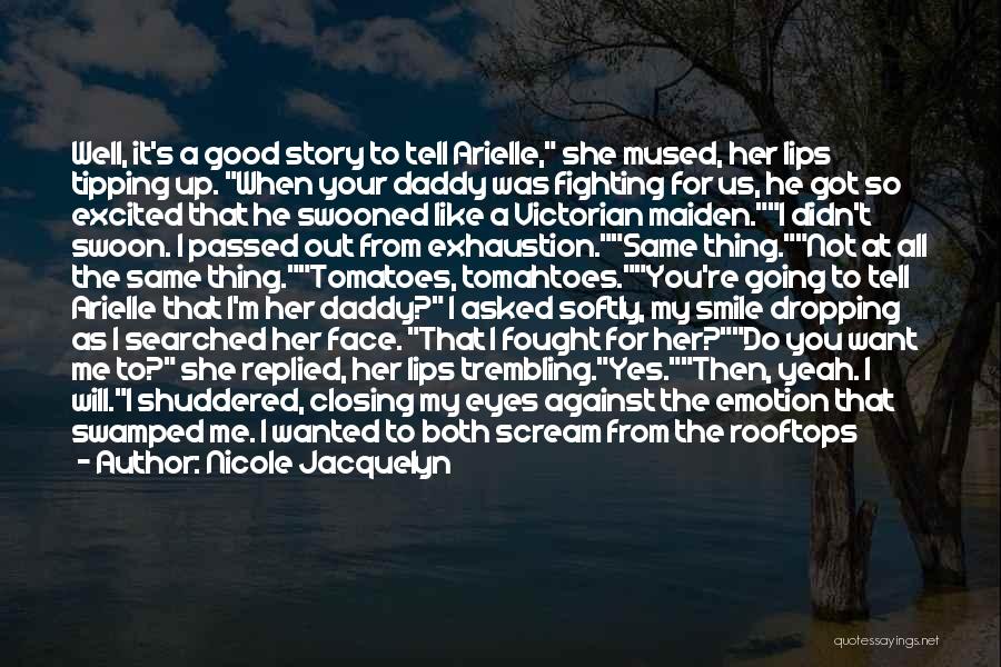 Nicole Jacquelyn Quotes: Well, It's A Good Story To Tell Arielle, She Mused, Her Lips Tipping Up. When Your Daddy Was Fighting For