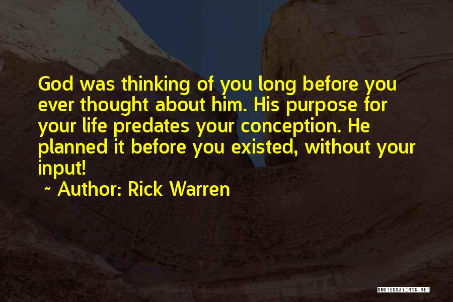 Rick Warren Quotes: God Was Thinking Of You Long Before You Ever Thought About Him. His Purpose For Your Life Predates Your Conception.
