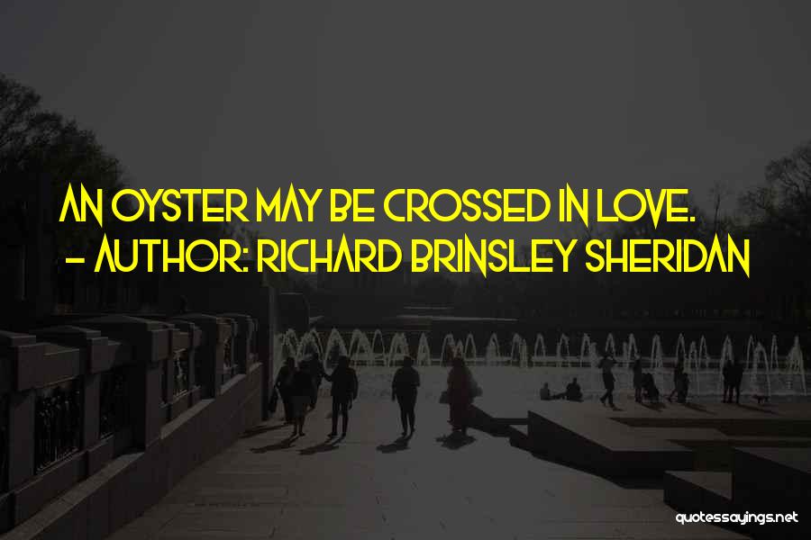 Richard Brinsley Sheridan Quotes: An Oyster May Be Crossed In Love.