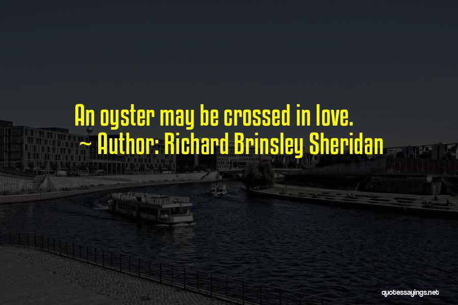 Richard Brinsley Sheridan Quotes: An Oyster May Be Crossed In Love.