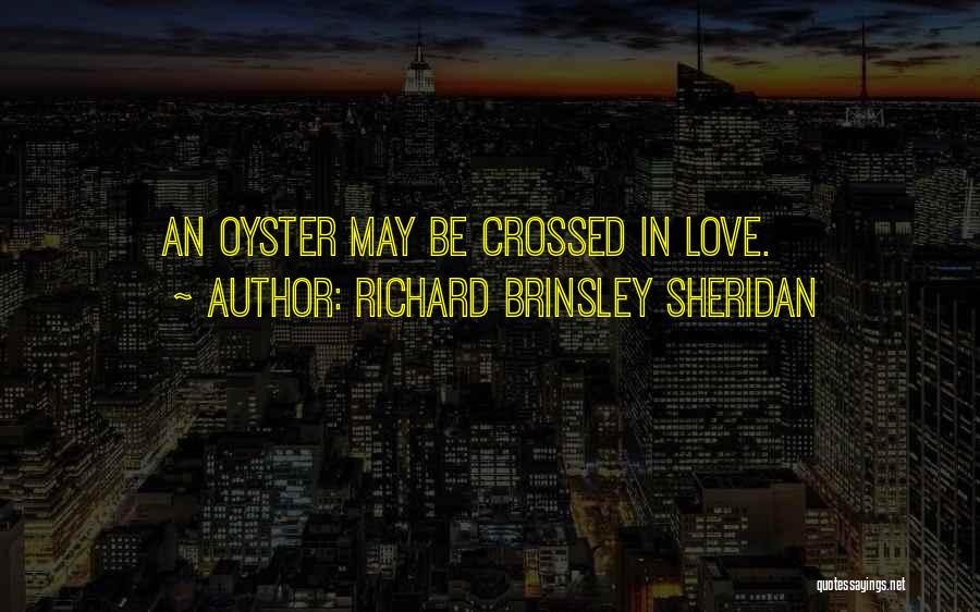 Richard Brinsley Sheridan Quotes: An Oyster May Be Crossed In Love.