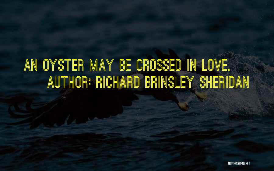 Richard Brinsley Sheridan Quotes: An Oyster May Be Crossed In Love.