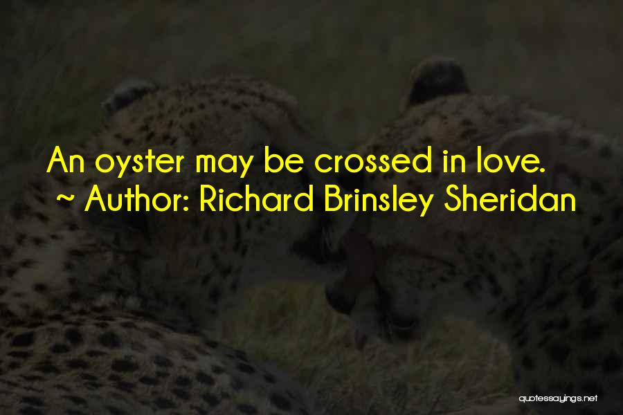 Richard Brinsley Sheridan Quotes: An Oyster May Be Crossed In Love.