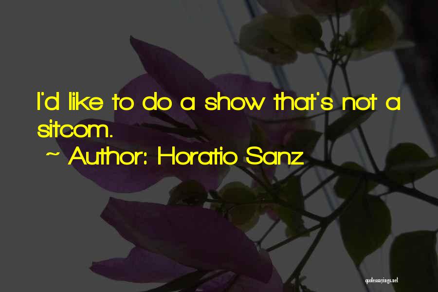 Horatio Sanz Quotes: I'd Like To Do A Show That's Not A Sitcom.